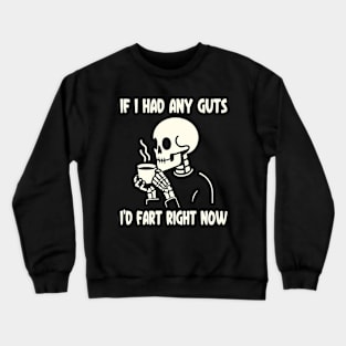 If I Had Any Guts, I'd Fart Right Now Crewneck Sweatshirt